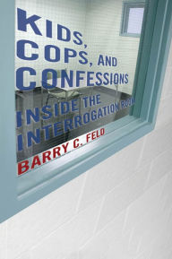 Title: Kids, Cops, and Confessions: Inside the Interrogation Room, Author: Barry C. Feld