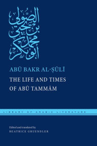 Title: The Life and Times of Abu Tammam, Author: Abu Bakr al-?uli