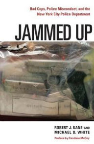 Title: Jammed Up: Bad Cops, Police Misconduct, and the New York City Police Department, Author: Robert J. Kane