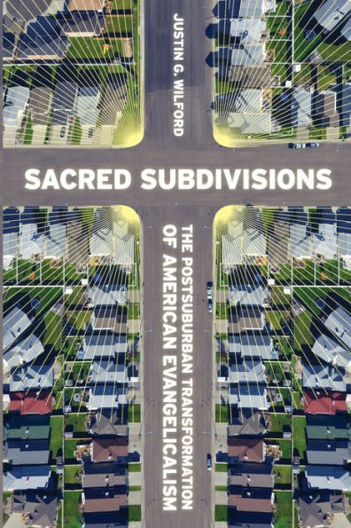 Sacred Subdivisions: The Postsuburban Transformation of American Evangelicalism