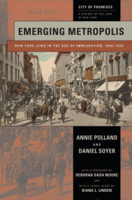 Title: Emerging Metropolis: New York Jews in the Age of Immigration, 1840-1920, Author: Annie Polland
