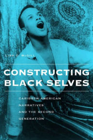 Title: Constructing Black Selves: Caribbean American Narratives and the Second Generation, Author: Lisa Diane McGill