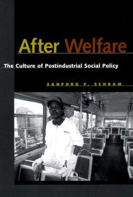 Title: After Welfare: The Culture of Postindustrial Social Policy, Author: Sanford F. Schram