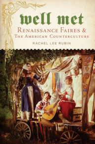 Title: Well Met: Renaissance Faires and the American Counterculture, Author: Rachel Lee Rubin