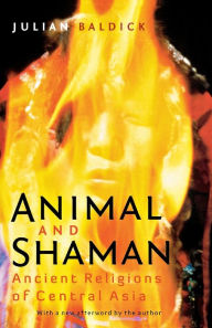 Title: Animal and Shaman: Ancient Religions of Central Asia, Author: Julian Baldick