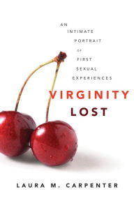 Title: Virginity Lost: An Intimate Portrait of First Sexual Experiences, Author: Laura Carpenter