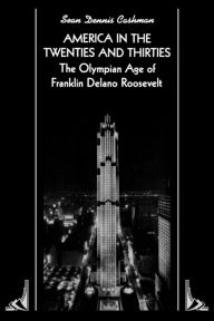 Title: America in the Twenties and Thirties: The Olympian Age of Franklin Delano Roosevelt, Author: Sean Dennis Cashman
