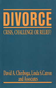 Title: Divorce: Crisis, Challenge, Or Relief?, Author: David Chiriboga