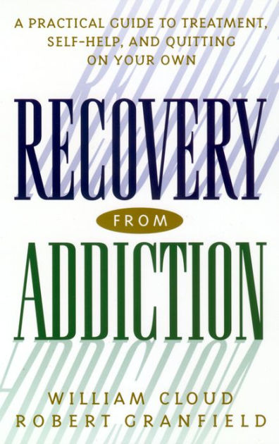 Recovery from Addiction: A Practical Guide to Treatment, Self-Help, and ...