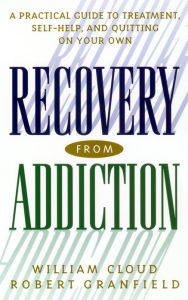 Title: Recovery from Addiction: A Practical Guide to Treatment, Self-Help, and Quitting on Your Own, Author: William Cloud
