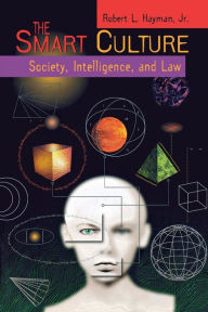 Title: The Smart Culture: Society, Intelligence, and Law, Author: Robert L Hayman