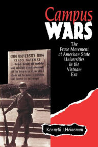 Title: Campus Wars: The Peace Movement At American State Universities in the Vietnam Era, Author: Kenneth J. Heineman