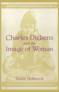 Title: Charles Dickens and the Image of Women, Author: David K. Holbrook