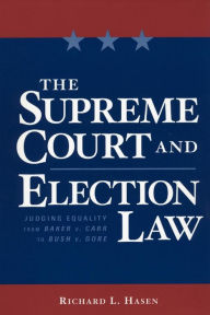 Title: The Supreme Court and Election Law: Judging Equality from Baker v. Carr to Bush v. Gore, Author: Richard Hasen