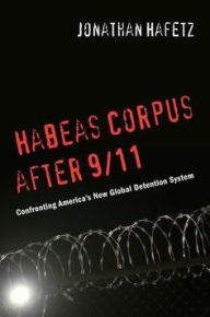 Title: Habeas Corpus after 9/11: Confronting America's New Global Detention System, Author: Jonathan Hafetz