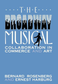 Title: The Broadway Musical: Collaboration in Commerce and Art, Author: Bernard Rosenberg