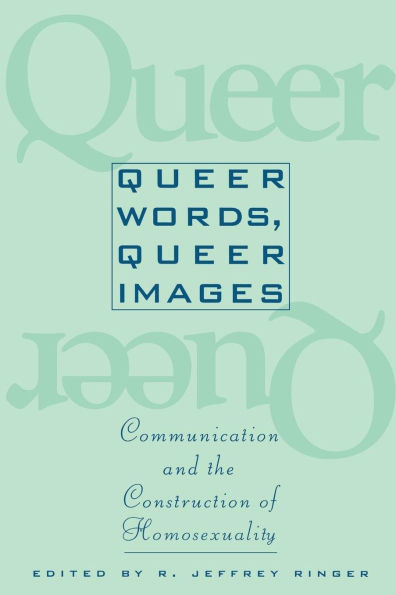 Queer Words, Queer Images: Communication and the Construction of Homosexuality / Edition 1