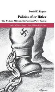 Title: Politics after Hitler: The Western Allies and the German Party System, Author: Daniel E. Rogers
