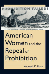 Title: American Women and the Repeal of Prohibition, Author: Kenneth D. Rose