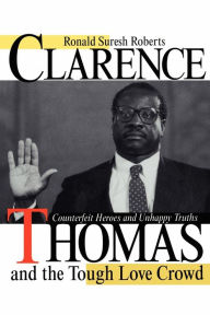 Title: Clarence Thomas and the Tough Love Crowd: Counterfeit Heroes and Unhappy Truths / Edition 1, Author: Ronald Suresh Roberts