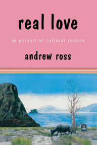 Title: Real Love: In Pursuit of Cultural Justice, Author: Andrew Ross