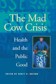 Title: Mad Cow Crisis: Health and the Public Good, Author: Scott C. Ratzan
