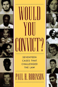Title: Would You Convict?: Seventeen Cases That Challenged the Law, Author: Paul H. Robinson