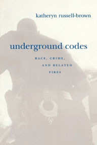 Title: Underground Codes: Race, Crime and Related Fires, Author: Katheryn Russell-Brown