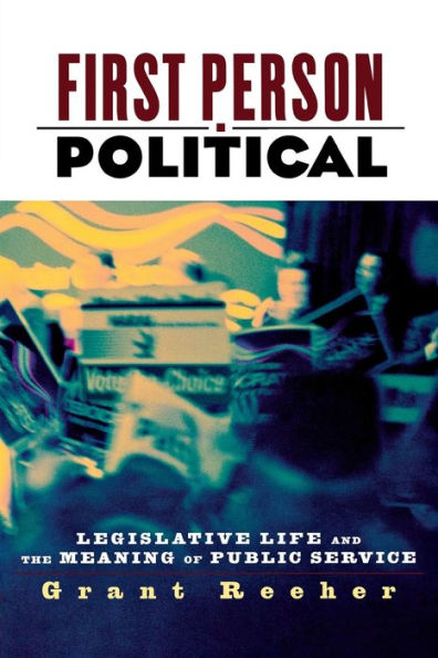 First Person Political: Legislative Life and the Meaning of Public Service / Edition 1