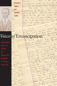 Title: Voices of Emancipation: Understanding Slavery, the Civil War, and Reconstruction through the U.S. Pension Bureau Files, Author: Elizabeth A. Regosin