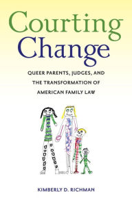 Title: Courting Change: Queer Parents, Judges, and the Transformation of American Family Law, Author: Kimberly D. Richman