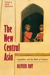 Title: The New Central Asia: The Creation of Nations, Author: Olivier Roy