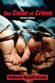 Title: The Color of Crime (Second Edition): Racial Hoaxes, White Fear, Black Protectionism, Police Harassment, and Other Macroaggressions, Author: Katheryn Russell-Brown