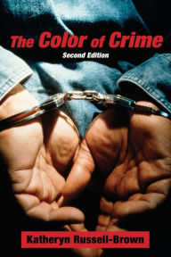 Title: The Color of Crime (Second Edition): Racial Hoaxes, White Fear, Black Protectionism, Police Harassment, and Other Macroaggressions / Edition 2, Author: Katheryn Russell-Brown