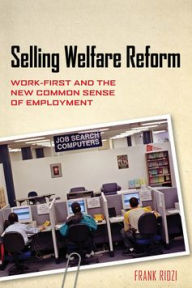Title: Selling Welfare Reform: Work-First and the New Common Sense of Employment, Author: Frank Ridzi