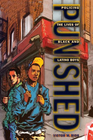 Title: Punished: Policing the Lives of Black and Latino Boys, Author: Victor M. Rios