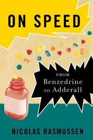 Title: On Speed: From Benzedrine to Adderall, Author: Nicolas Rasmussen