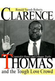 Title: Clarence Thomas and the Tough Love Crowd: Counterfeit Heroes and Unhappy Truths, Author: Ronald Suresh Roberts