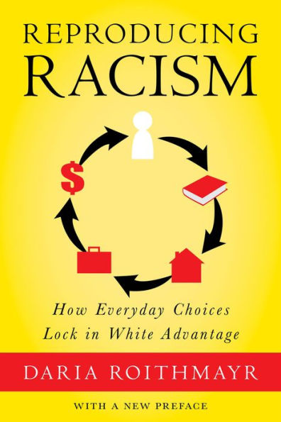 Reproducing Racism: How Everyday Choices Lock In White Advantage