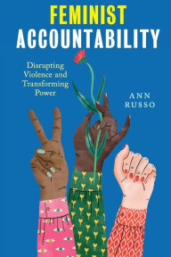 Title: Feminist Accountability: Disrupting Violence and Transforming Power, Author: Ann Russo