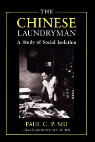Title: The Chinese Laundryman: A Study of Social Isolation, Author: Paul C.P. Siu
