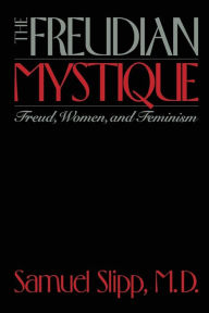 Title: The Freudian Mystique: Freud, Women, and Feminism, Author: Samuel Slipp