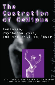 Title: The Castration of Oedipus: Psychoanalysis, Postmodernism, and Feminism, Author: Joseph C. Smith