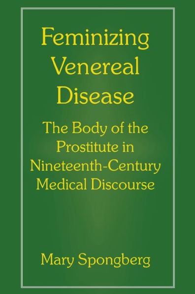 Feminizing Venereal Disease: The Body of the Prostitute in Nineteenth-Century Medical Discourse