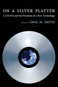 Title: On a Silver Platter: CD-ROMs and the Promises of a New Technology, Author: Greg M. Smith