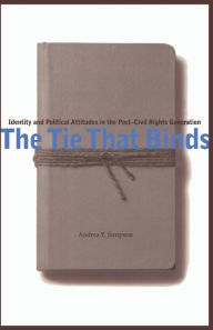 Title: The Tie That Binds: Identity and Political Attitudes in the Post-Civil Rights Generation / Edition 1, Author: Andrea Y. Simpson