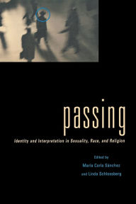 Title: Passing: Identity and Interpretation in Sexuality, Race, and Religion / Edition 1, Author: Maria C. Sanchez