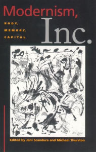 Title: Modernism, Inc.: Body, Memory, Capital, Author: Jani Scandura