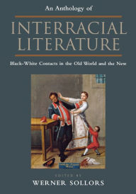 Title: An Anthology of Interracial Literature: Black-White Contacts in the Old World and the New, Author: Werner Sollors