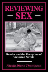 Title: Reviewing Sex: Gender and the Reception of Victorian Novels, Author: Nicola Diane Thompson